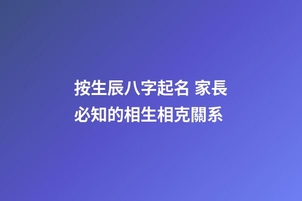 按生辰八字起名 家長必知的相生相克關系